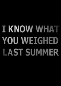 I Know What You Weighed Last Summer Ne Zaman?'