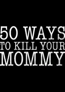 50 Ways to Kill Your Mommy Ne Zaman?'