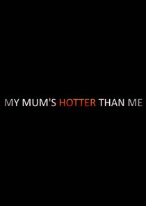 My Mum's Hotter Than Me! Ne Zaman?'