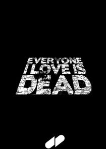 Everyone I Love Is Dead Ne Zaman?'