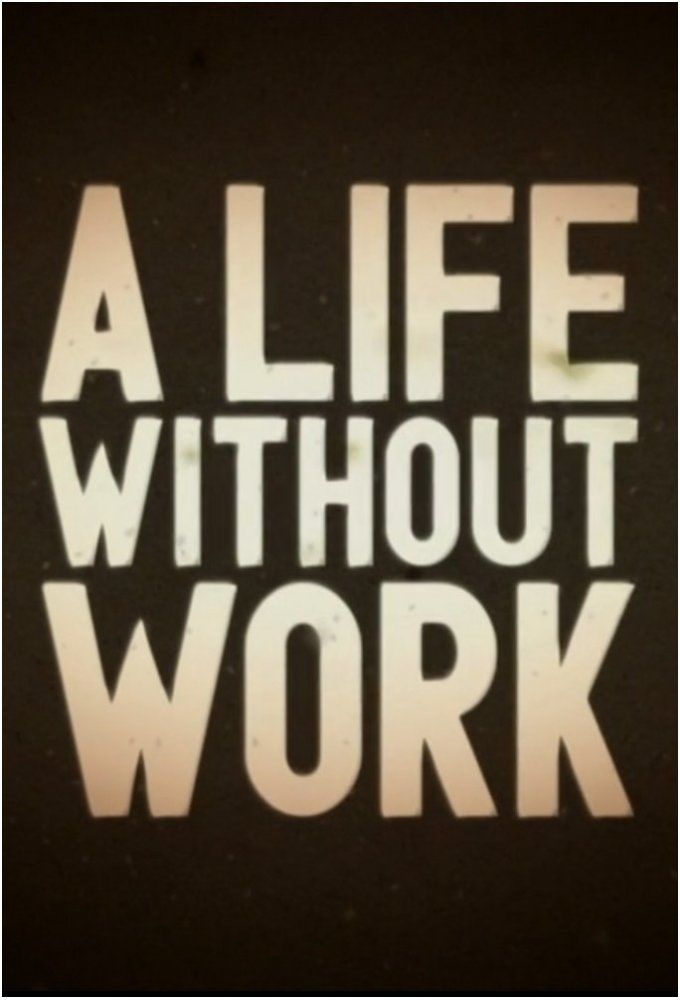 A Life Without Work ne zaman