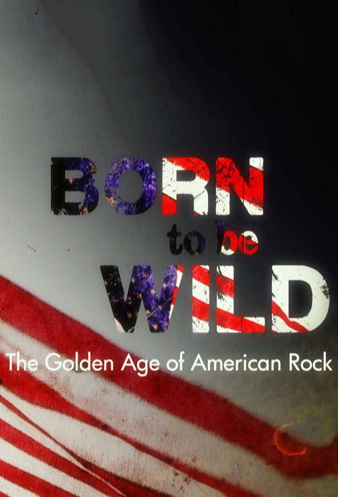 Born to Be Wild: The Golden Age of American Rock ne zaman