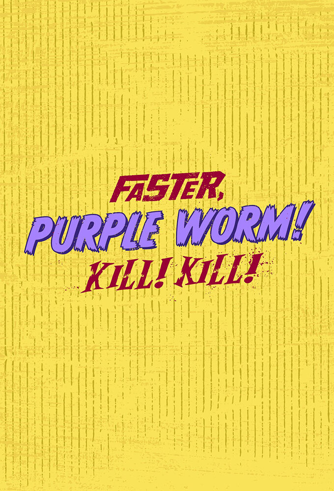Faster, Purple Worm! Kill! Kill! ne zaman